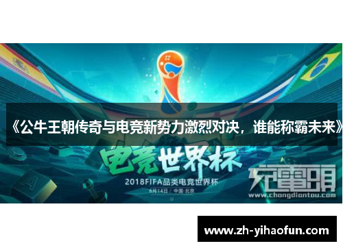 《公牛王朝传奇与电竞新势力激烈对决，谁能称霸未来》