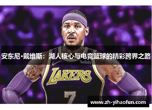 安东尼·戴维斯：湖人核心与电竞篮球的精彩跨界之路